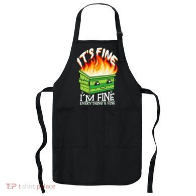 ItS Fine IM Fine Everything Is Fine Dumpster Fire Funny Apron
