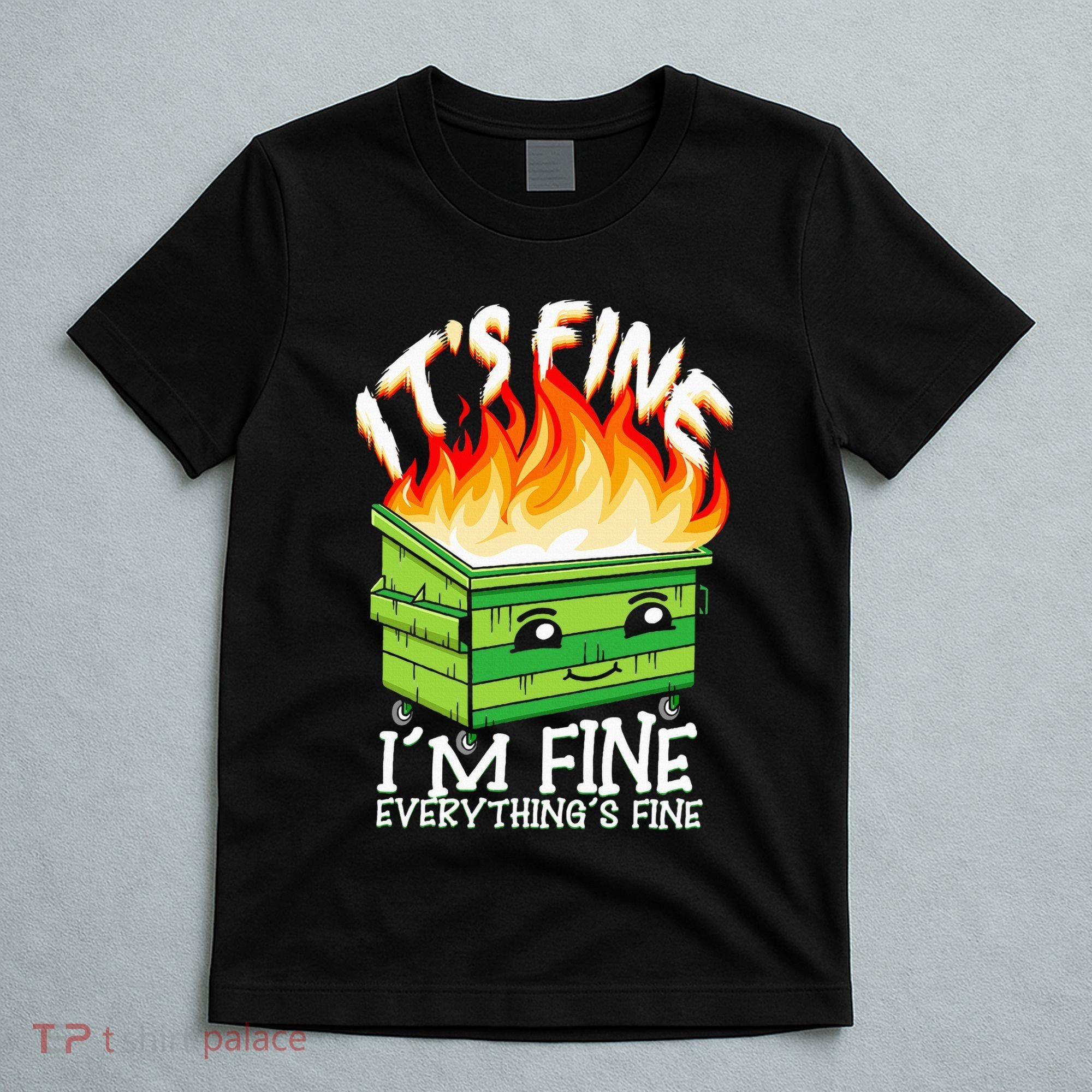 ItS Fine IM Fine Everything Is Fine Dumpster Fire Funny T-Shirt