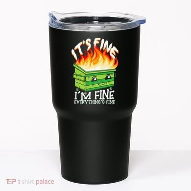 ItS Fine IM Fine Everything Is Fine Dumpster Fire Funny Tumbler