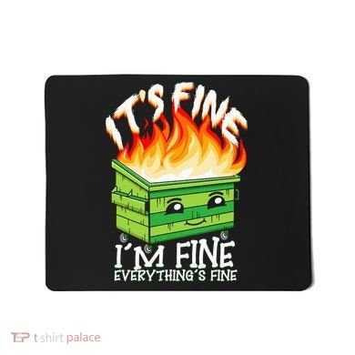 ItS Fine IM Fine Everything Is Fine Dumpster Fire Funny Mousepad