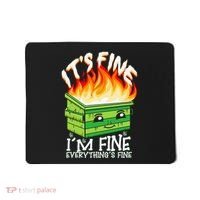 ItS Fine IM Fine Everything Is Fine Dumpster Fire Funny Mousepad thumb 0
