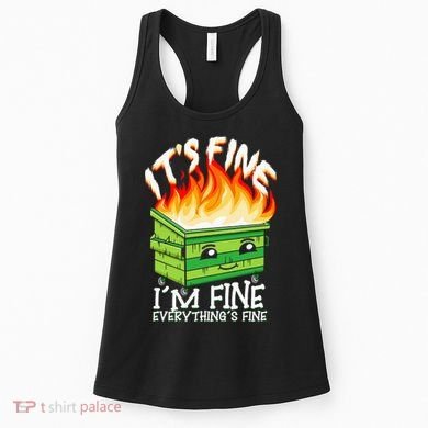 ItS Fine IM Fine Everything Is Fine Dumpster Fire Funny Women's Tank Top