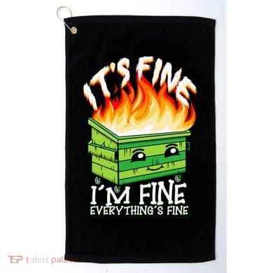 ItS Fine IM Fine Everything Is Fine Dumpster Fire Funny Golf Towel
