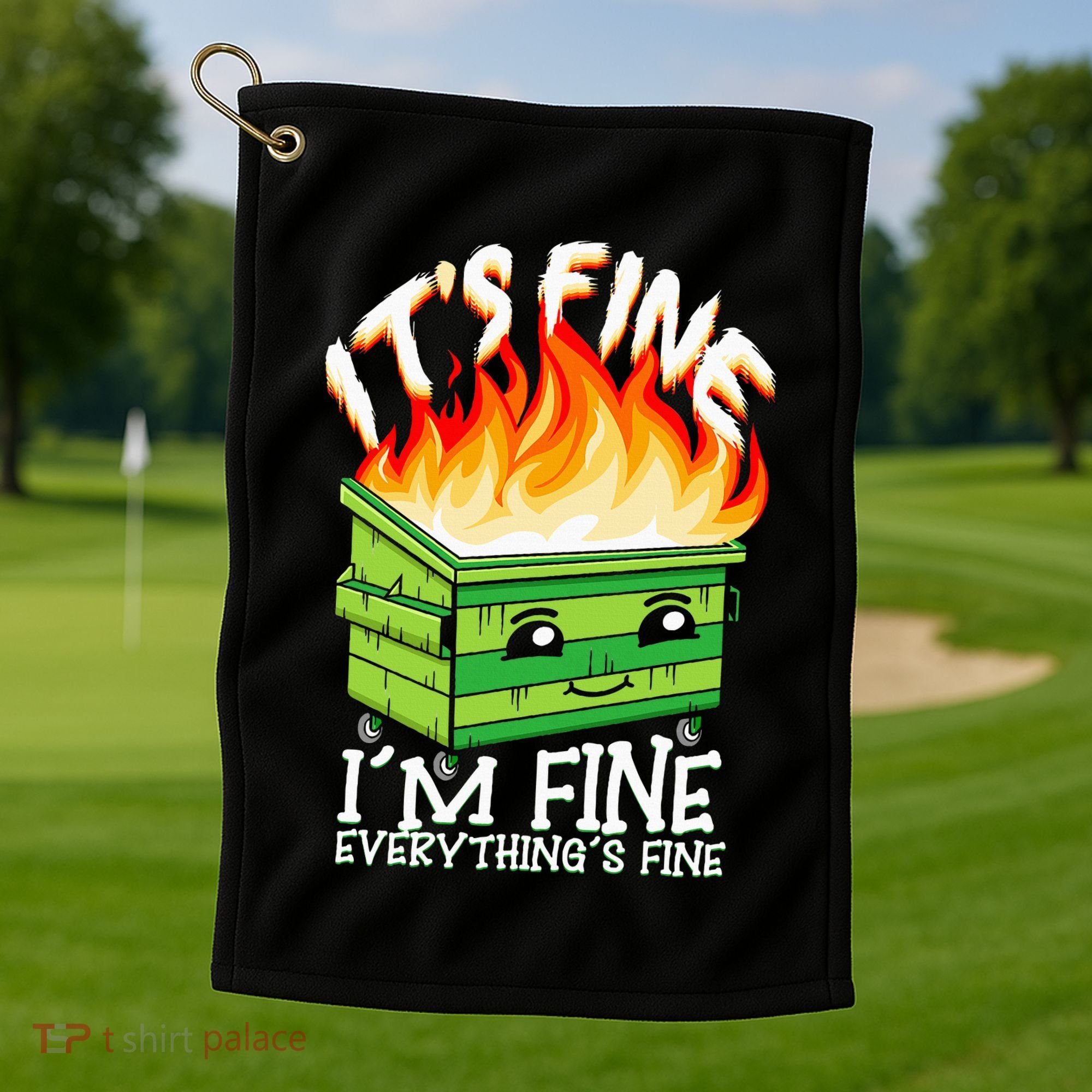 ItS Fine IM Fine Everything Is Fine Dumpster Fire Funny Golf Towel