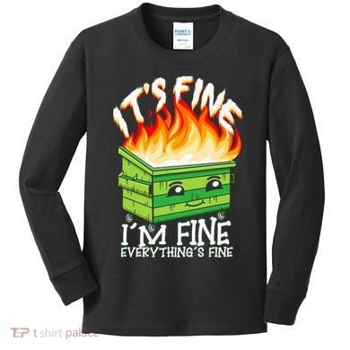 ItS Fine IM Fine Everything Is Fine Dumpster Fire Funny Kids Long Sleeve Shirt