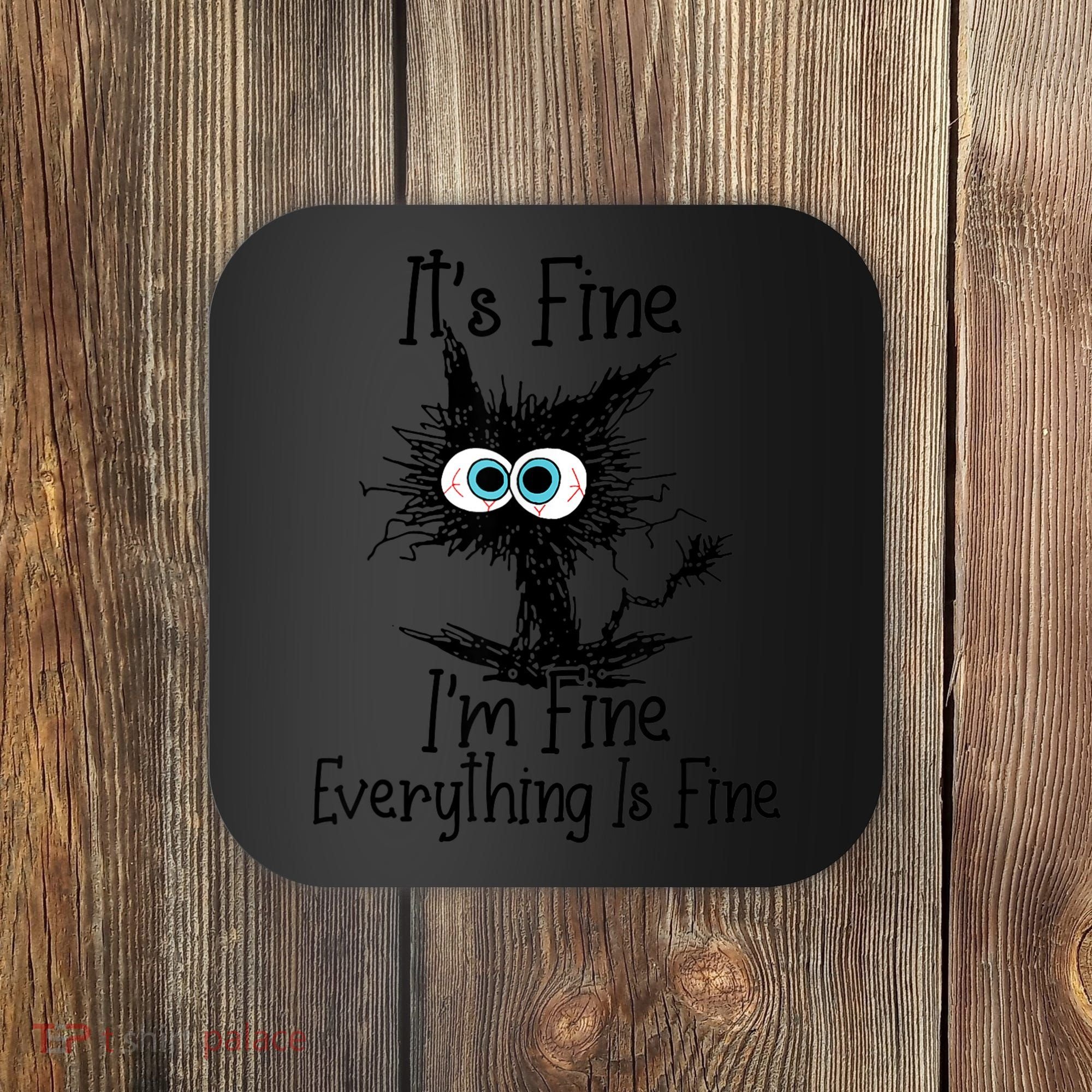 It's Fine I'm Fine Everything Is Fine Funny Cat Coaster