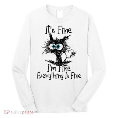 It's Fine I'm Fine Everything Is Fine Funny Cat Long Sleeve Shirt