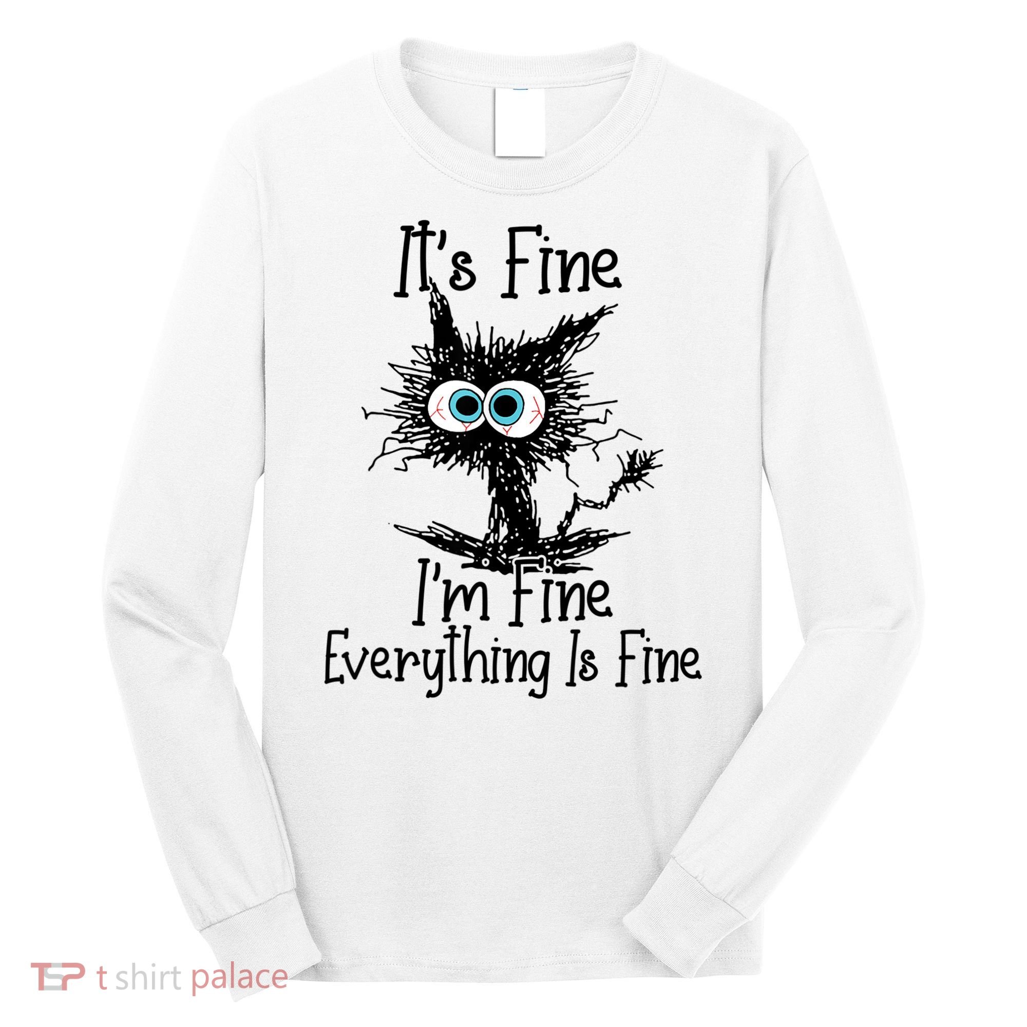 It's Fine I'm Fine Everything Is Fine Funny Cat Long Sleeve Shirt