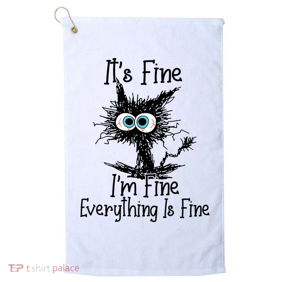 It's Fine I'm Fine Everything Is Fine Funny Cat Golf Towel