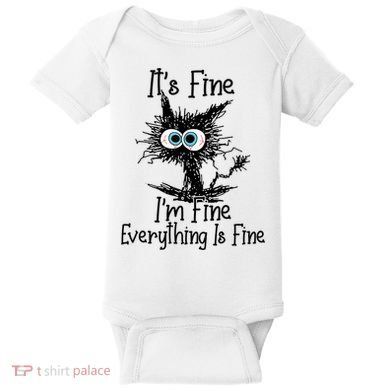 It's Fine I'm Fine Everything Is Fine Funny Cat Gift Baby Bodysuit