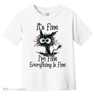 It's Fine I'm Fine Everything Is Fine Funny Cat Gift Toddler T-Shirt
