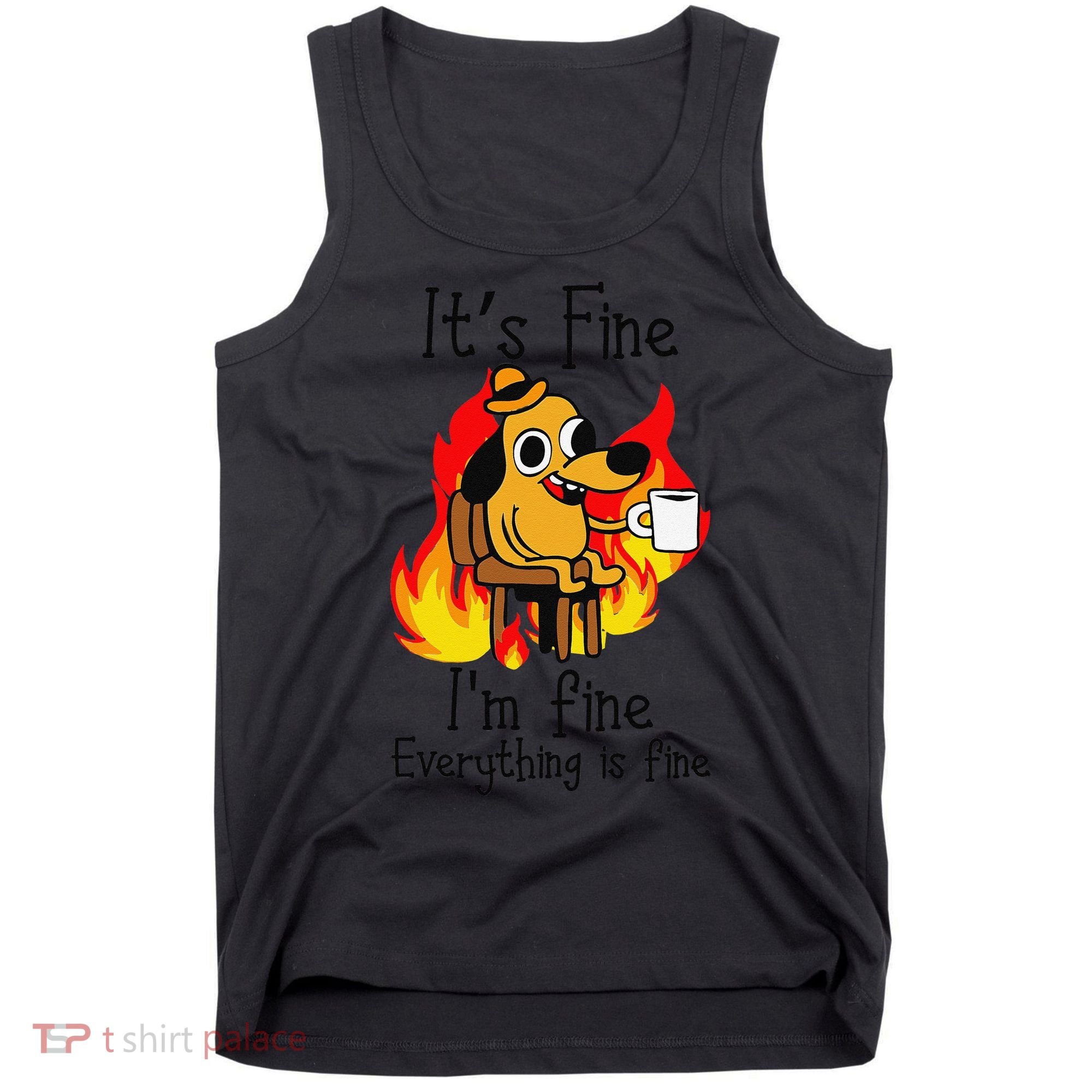 Its Fine Im Fine Everything Is Fine This Is Fine Meme Dog Tank Top