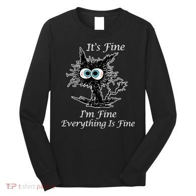 It's Fine I'm Fine Everything Is Fine Funny Cat Long Sleeve Shirt