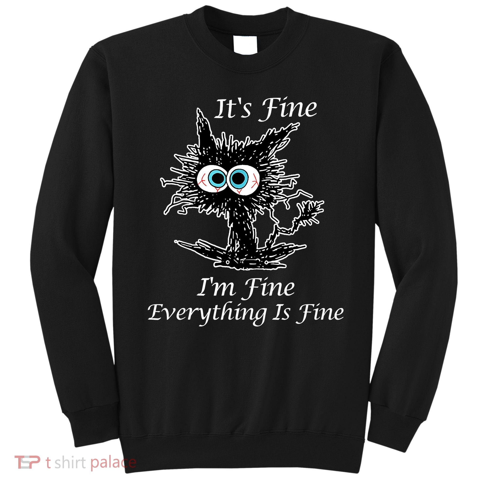 It's Fine I'm Fine Everything Is Fine Funny Cat Sweatshirt