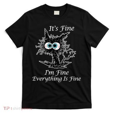 It's Fine I'm Fine Everything Is Fine Funny Cat T-Shirt