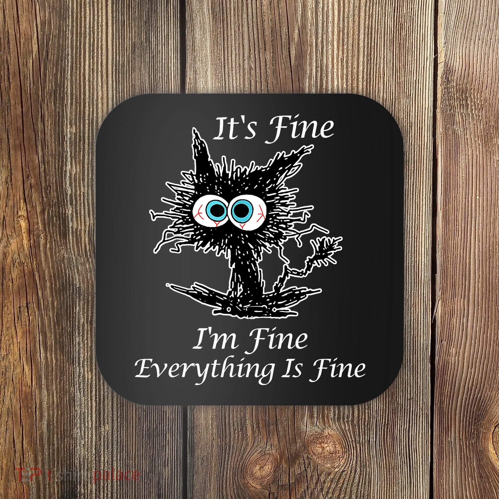 It's Fine I'm Fine Everything Is Fine Funny Cat Coaster