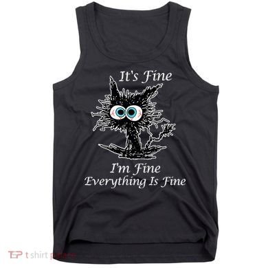 It's Fine I'm Fine Everything Is Fine Funny Cat Tank Top