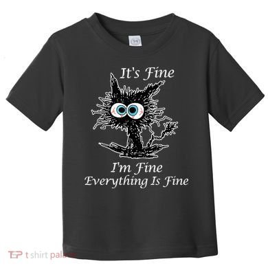 It's Fine I'm Fine Everything Is Fine Funny Cat Toddler T-Shirt