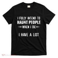 I Fully Intend To Haunt People When I Die I Have A List T-Shirt thumb 0