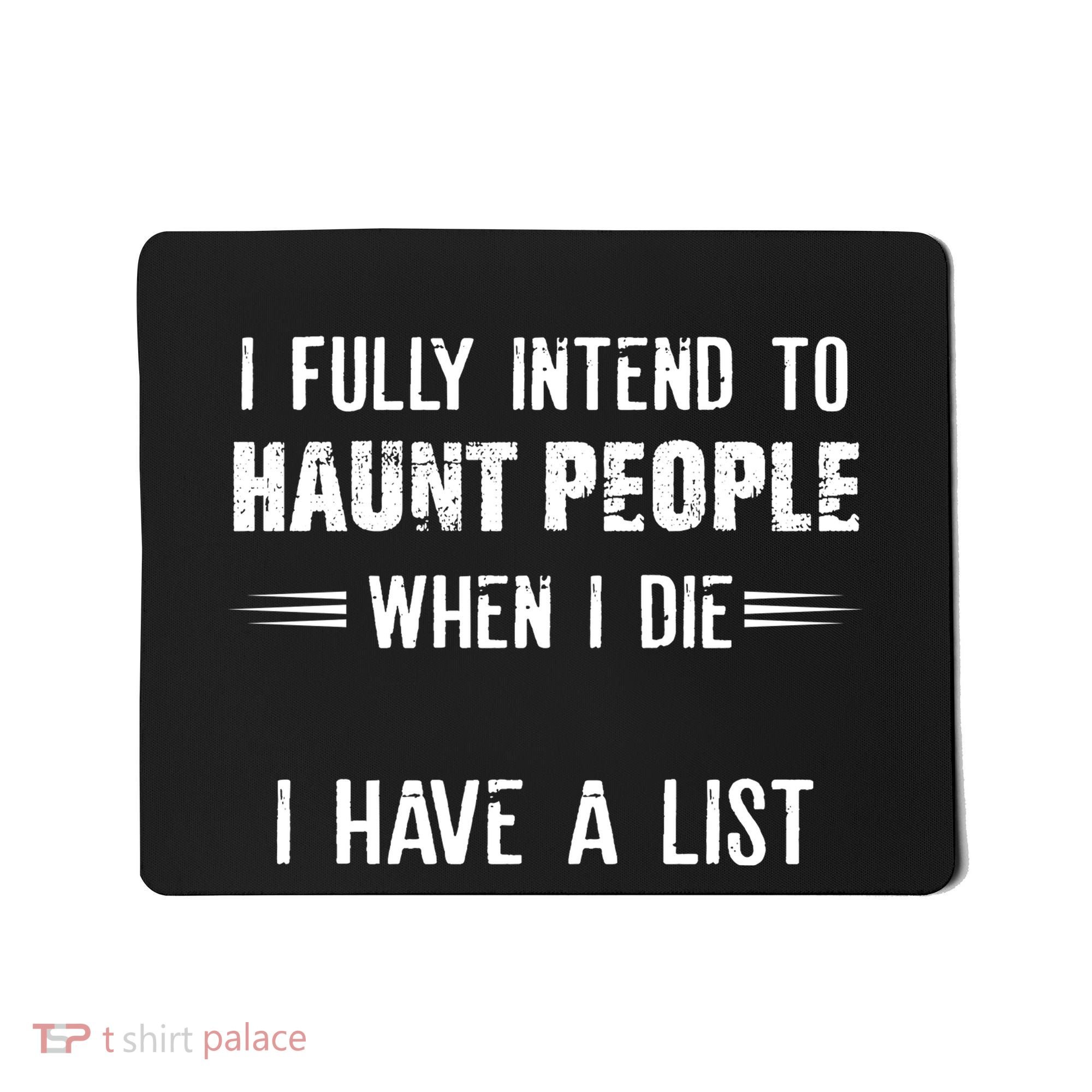 I Fully Intend To Haunt People When I Die I Have A List Mousepad