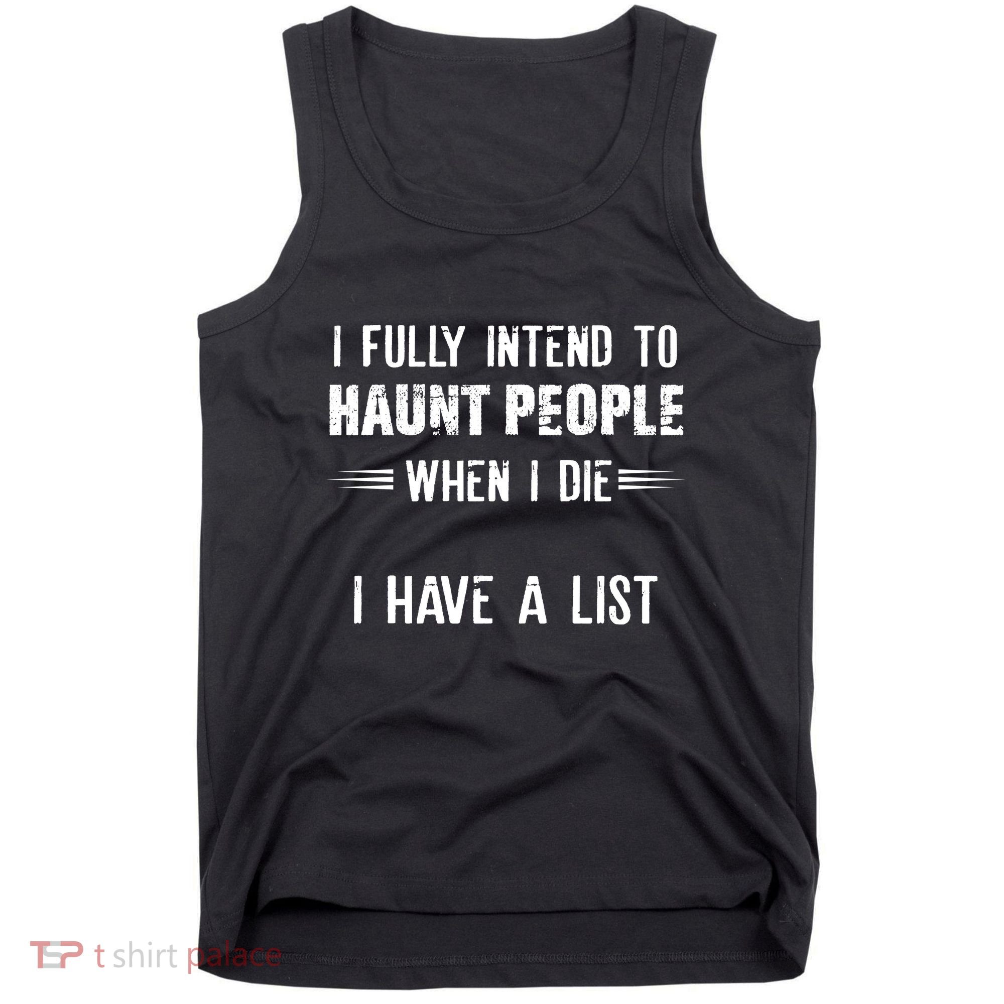 I Fully Intend To Haunt People When I Die I Have A List Tank Top