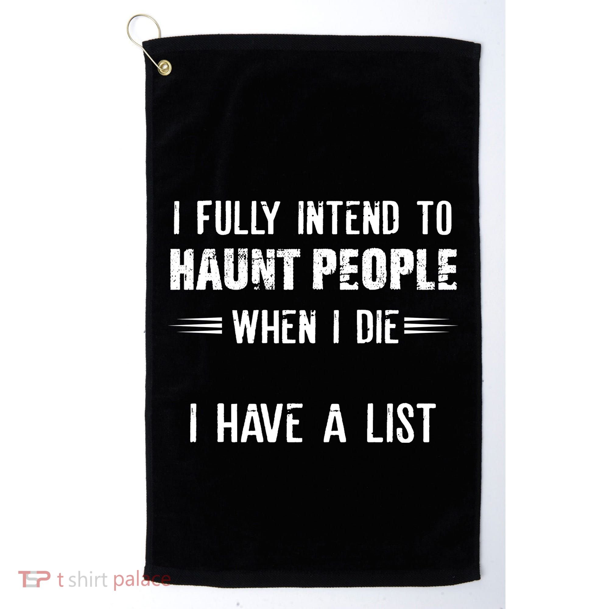 I Fully Intend To Haunt People When I Die I Have A List Golf Towel