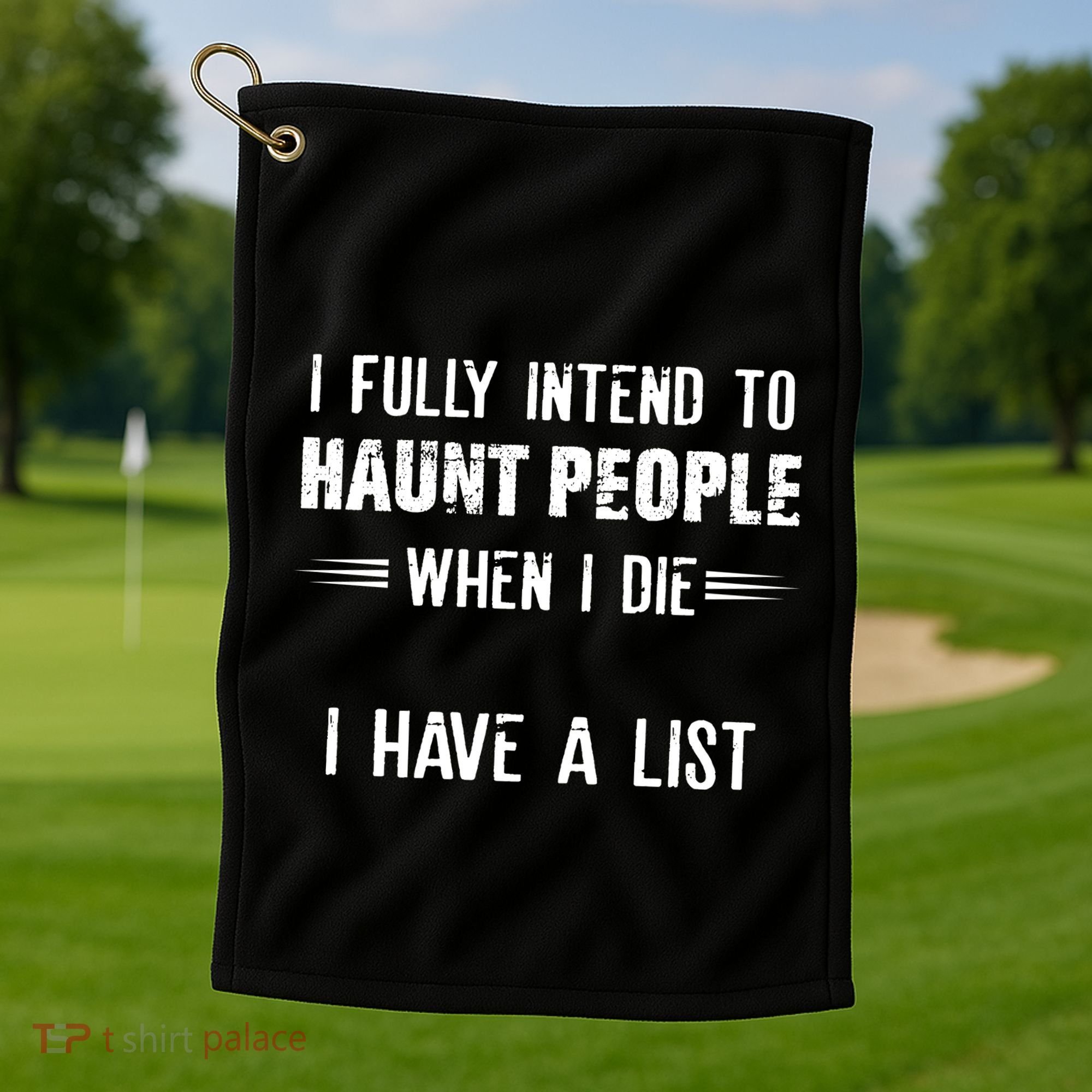 I Fully Intend To Haunt People When I Die I Have A List Golf Towel