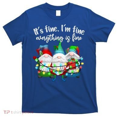 Its Fine Im Fine Everything Is Fine Gnome Christmas Lights Gift T-Shirt