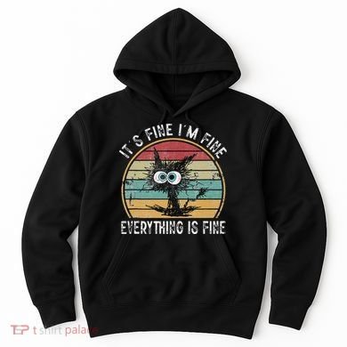 Its Fine Im Fine Everything Is Fine Funny Cat Hoodie