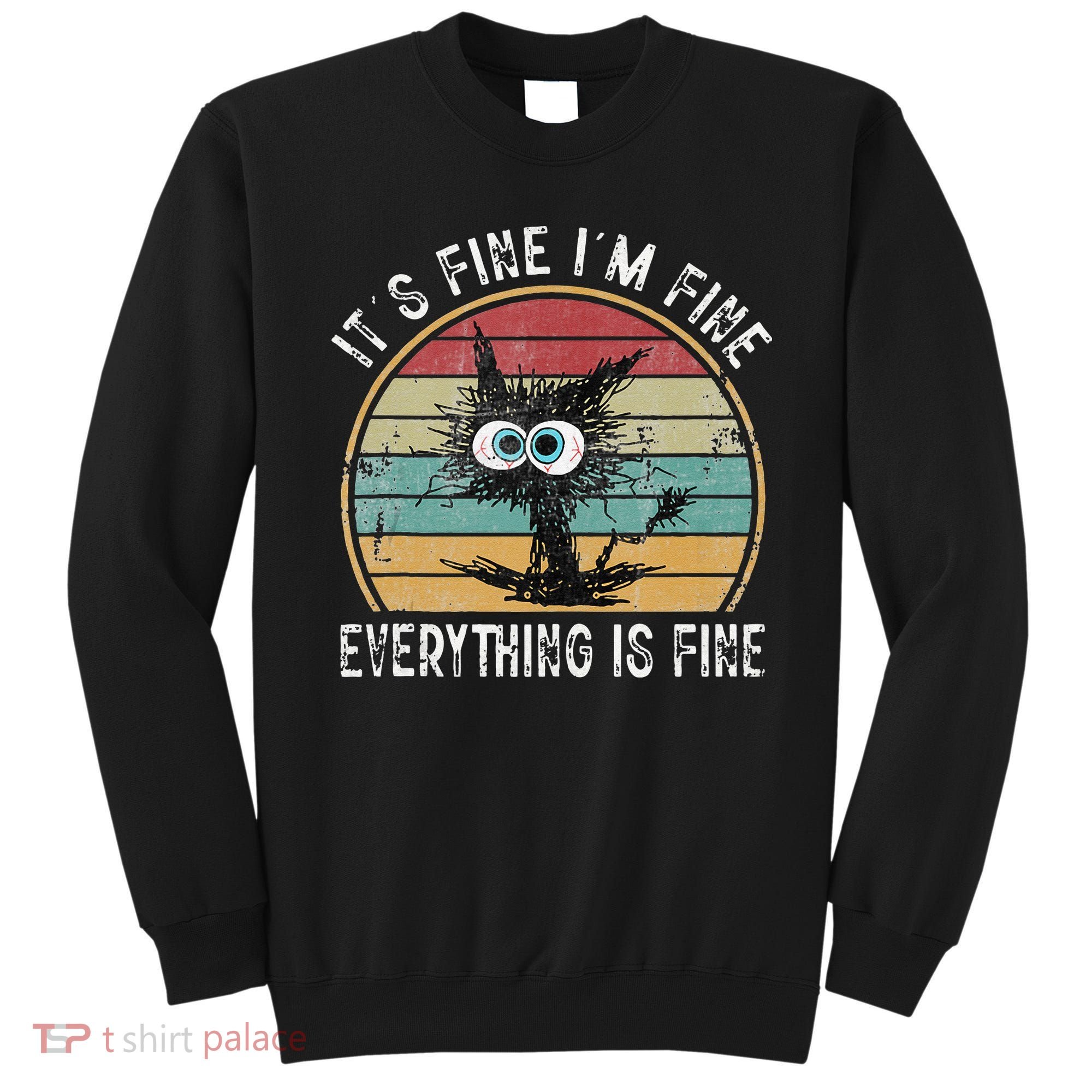 Its Fine Im Fine Everything Is Fine Funny Cat Sweatshirt