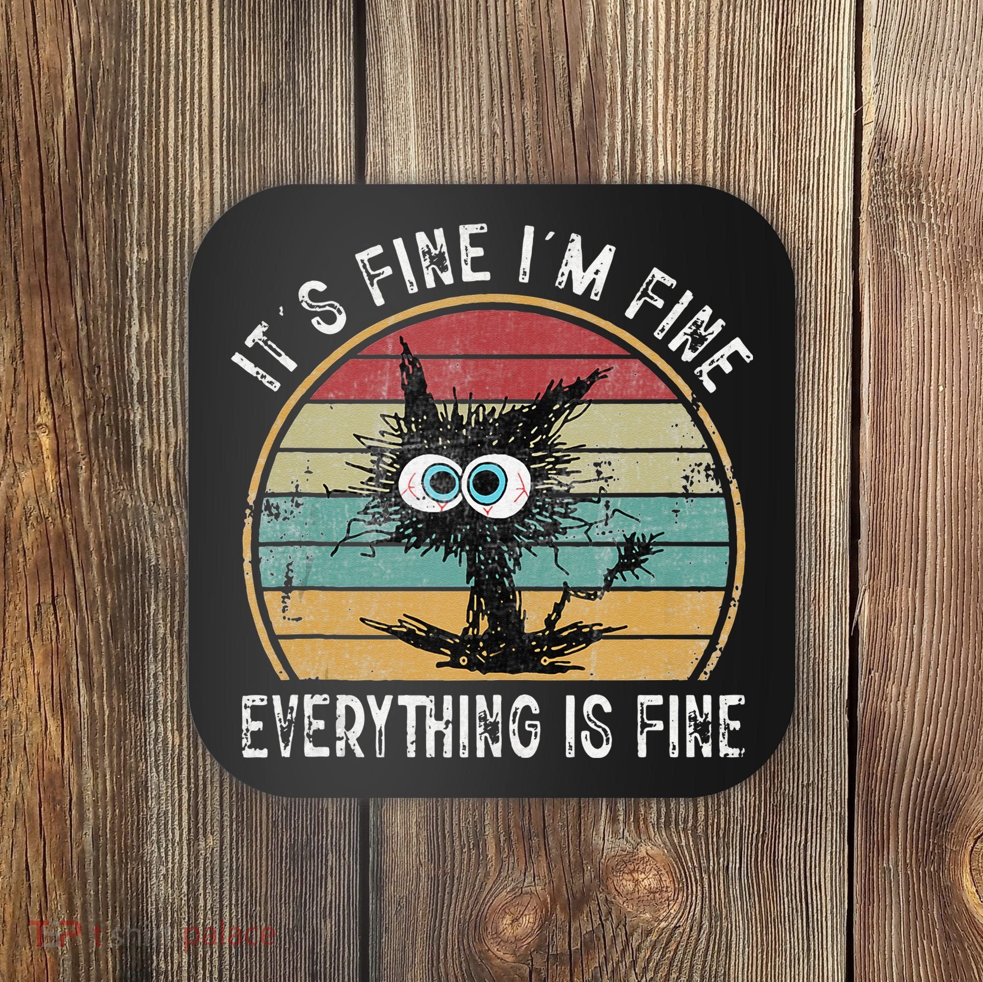 Its Fine Im Fine Everything Is Fine Funny Cat Coaster