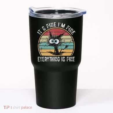 Its Fine Im Fine Everything Is Fine Funny Cat Tumbler