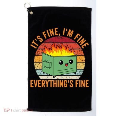 Its Fine Im Fine Everythings Fine Dumpster Fire Golf Towel