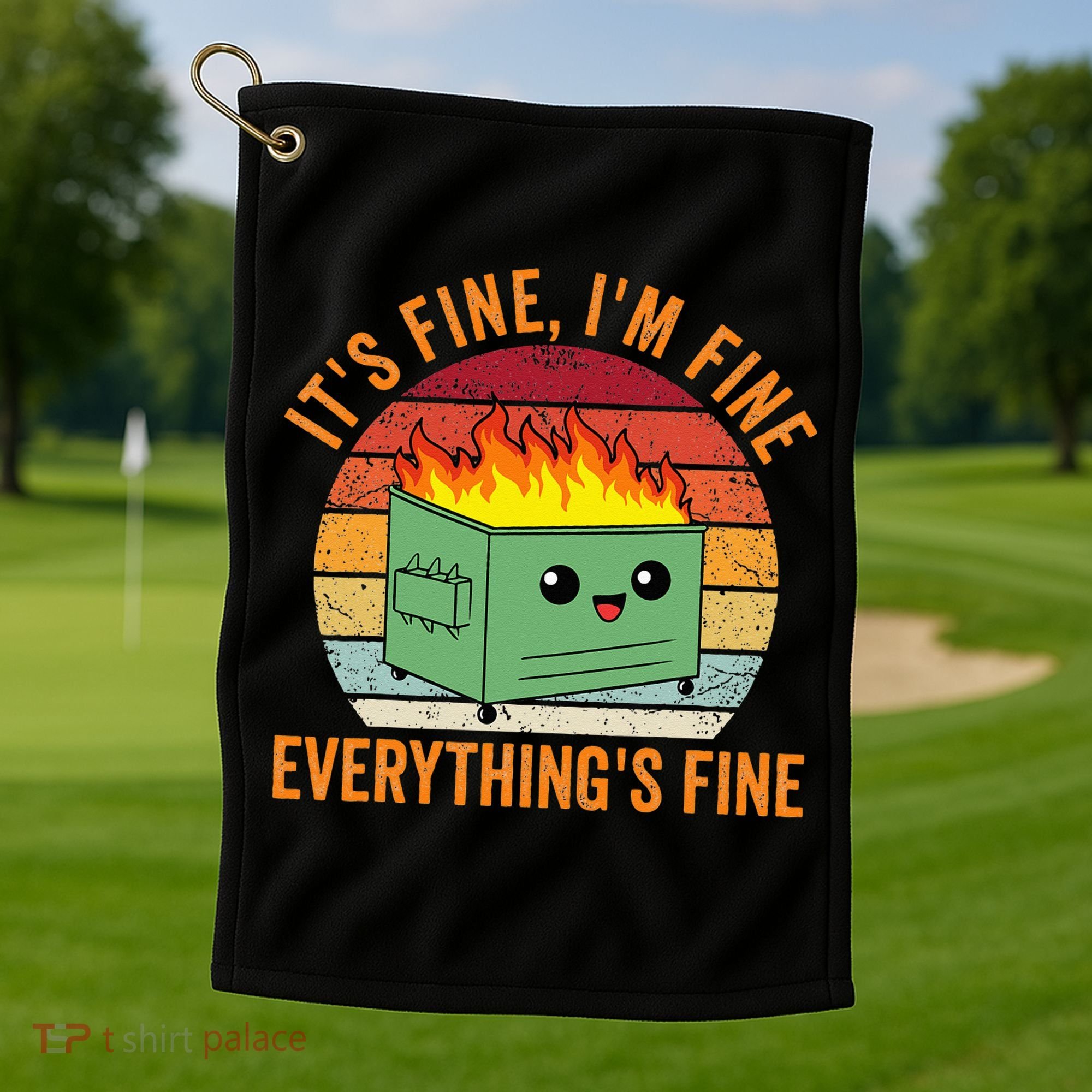 Its Fine Im Fine Everythings Fine Dumpster Fire Golf Towel