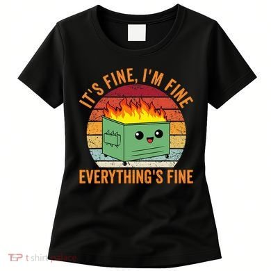 Its Fine Im Fine Everythings Fine Dumpster Fire Women's T-Shirt