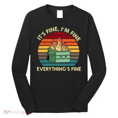 ItS Fine IM Fine EverythingS Fine Dumpster On Fire Long Sleeve Shirt