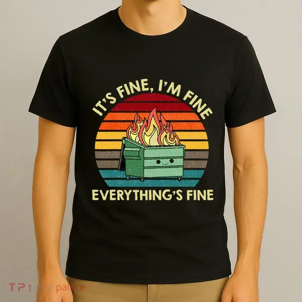 ItS Fine IM Fine EverythingS Fine Dumpster On Fire T-Shirt