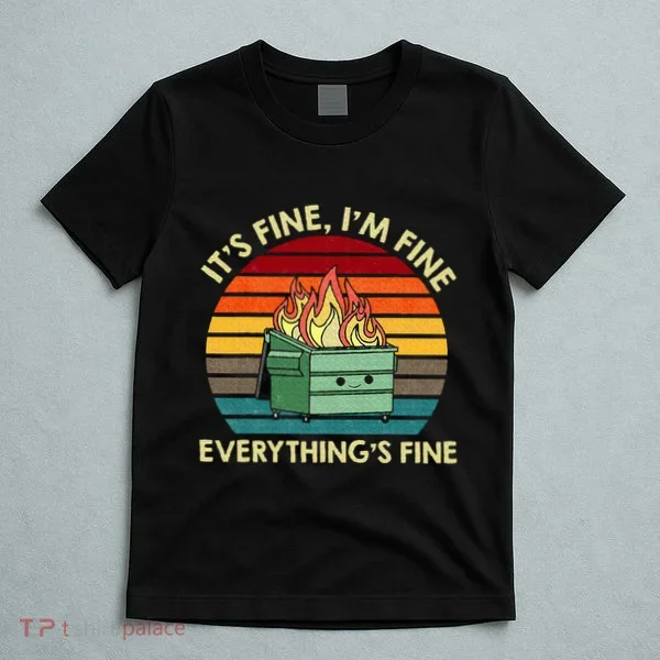 ItS Fine IM Fine EverythingS Fine Dumpster On Fire T-Shirt