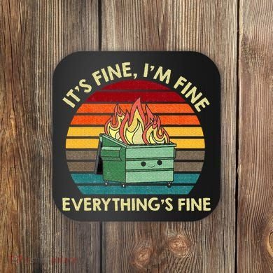ItS Fine IM Fine EverythingS Fine Dumpster On Fire Coaster