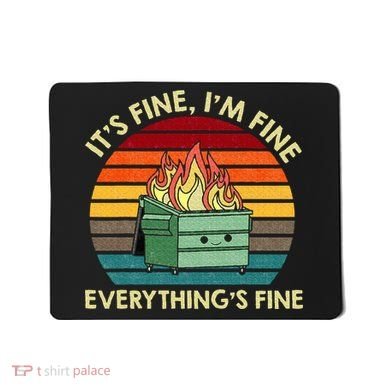 ItS Fine IM Fine EverythingS Fine Dumpster On Fire Mousepad