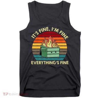 ItS Fine IM Fine EverythingS Fine Dumpster On Fire Tank Top