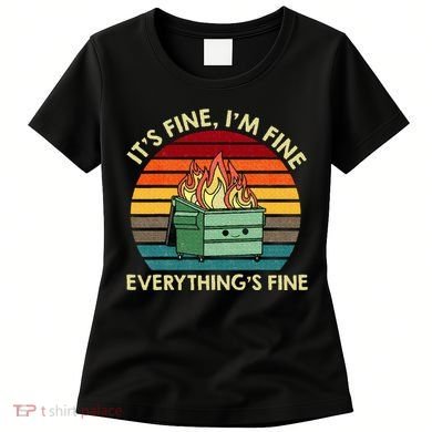 ItS Fine IM Fine EverythingS Fine Dumpster On Fire Women's T-Shirt