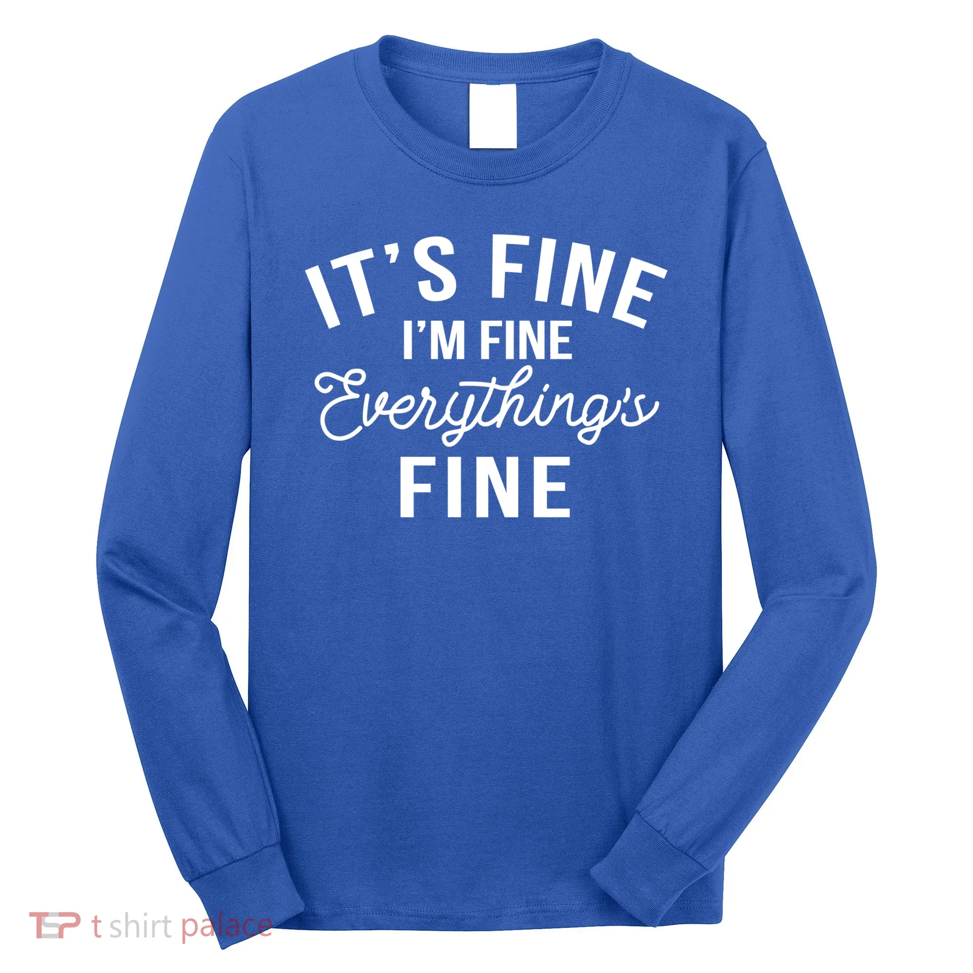 It's Fine I'm Fine Everything Is Fine Funny Gift Long Sleeve Shirt
