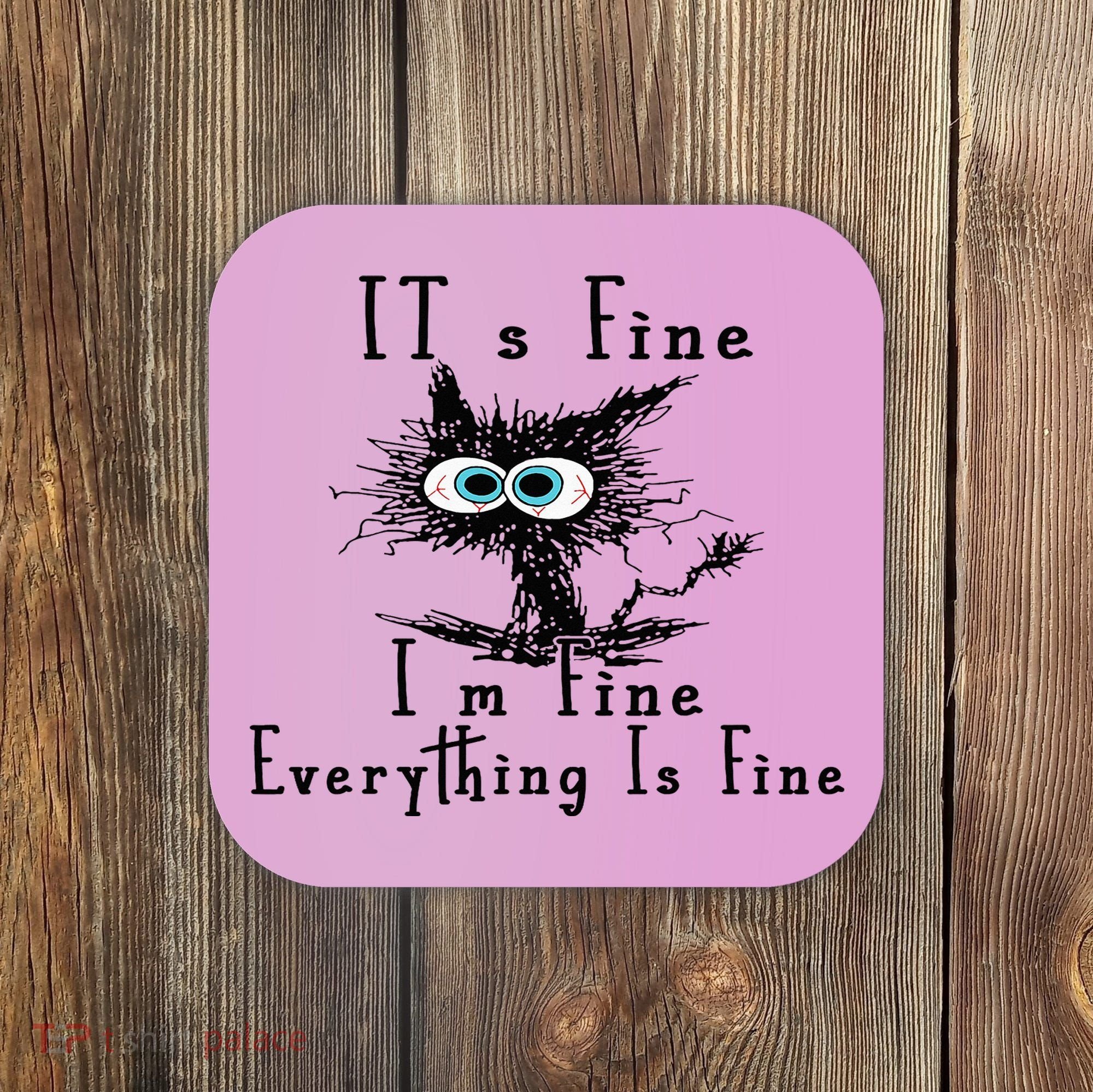 It's Fine I'm Fine Everything Is Fine Funny cat Coaster