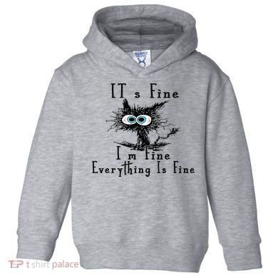 It's Fine I'm Fine Everything Is Fine Funny cat Toddler Hoodie