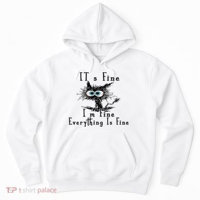 It's Fine I'm Fine Everything Is Fine Funny cat Hoodie