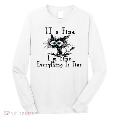 It's Fine I'm Fine Everything Is Fine Funny cat Long Sleeve Shirt