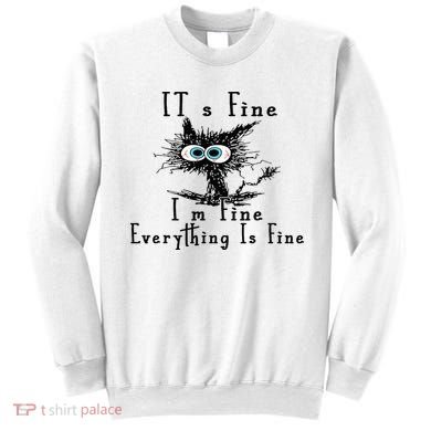 It's Fine I'm Fine Everything Is Fine Funny cat Sweatshirt