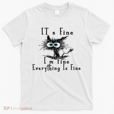 It's Fine I'm Fine Everything Is Fine Funny cat T-Shirt