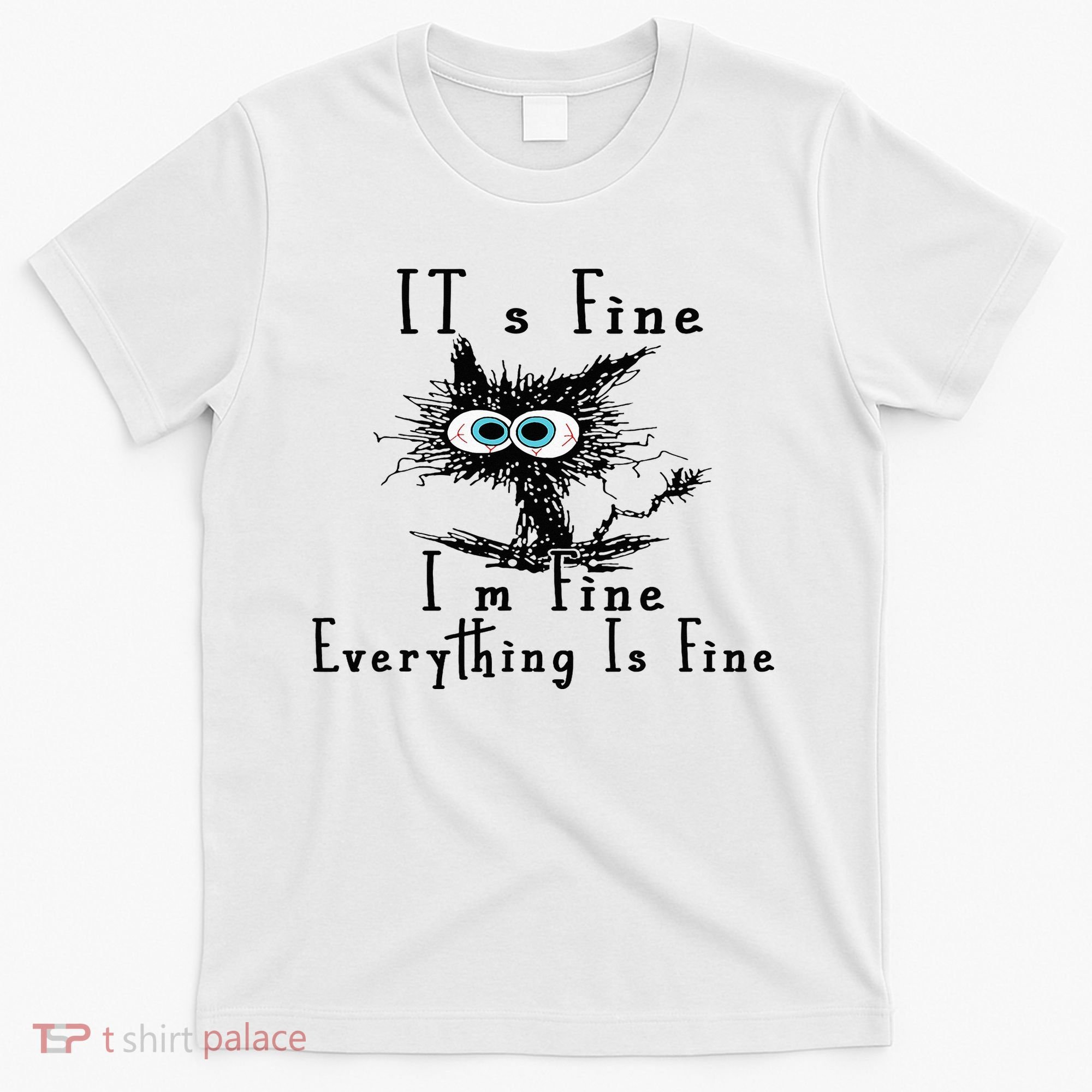 It's Fine I'm Fine Everything Is Fine Funny cat T-Shirt